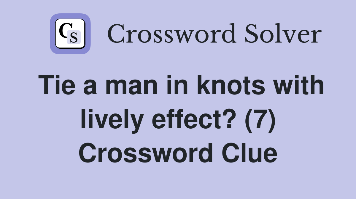 Tie a man in knots with lively effect? (7) Crossword Clue Answers